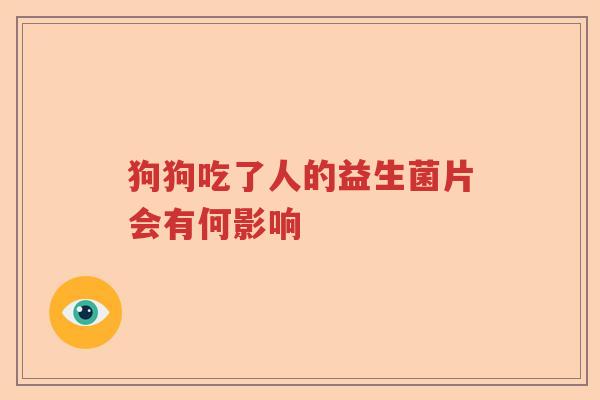 狗狗吃了人的益生菌片会有何影响