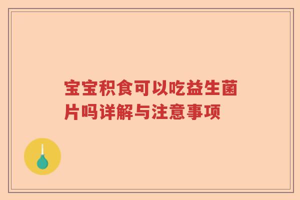 宝宝积食可以吃益生菌片吗详解与注意事项