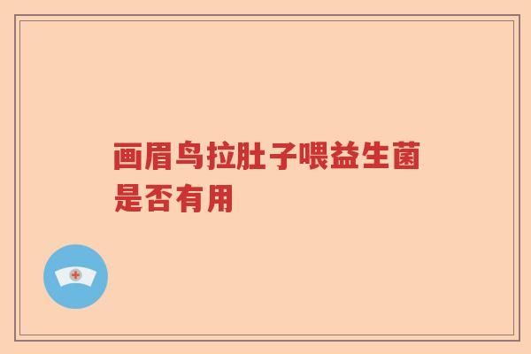 画眉鸟拉肚子喂益生菌是否有用