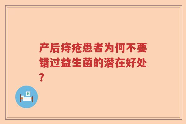 产后痔疮患者为何不要错过益生菌的潜在好处？