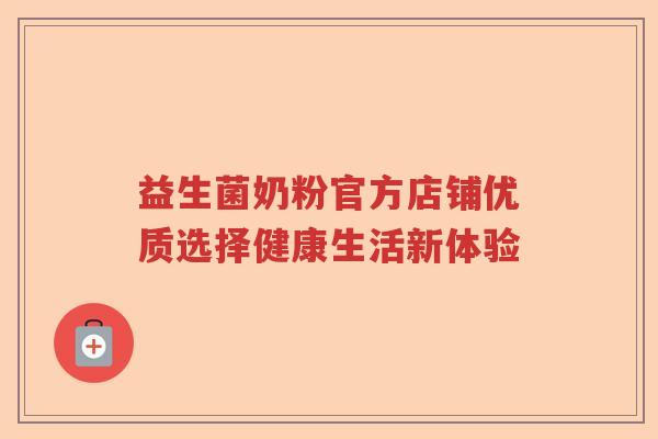 益生菌奶粉官方店铺优质选择健康生活新体验