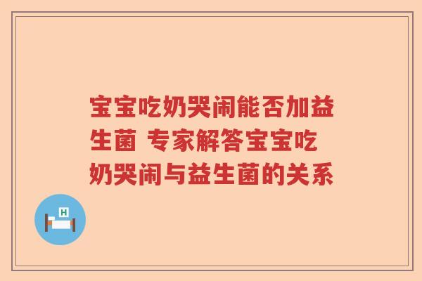 宝宝吃奶哭闹能否加益生菌 专家解答宝宝吃奶哭闹与益生菌的关系