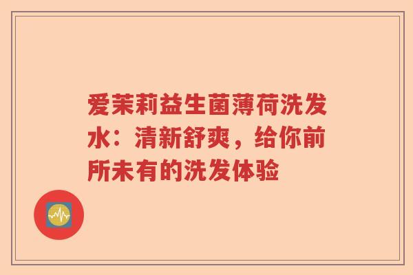 爱茉莉益生菌薄荷洗发水：清新舒爽，给你前所未有的洗发体验