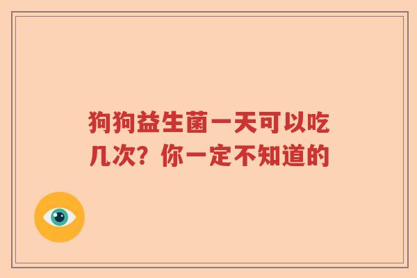 狗狗益生菌一天可以吃几次？你一定不知道的