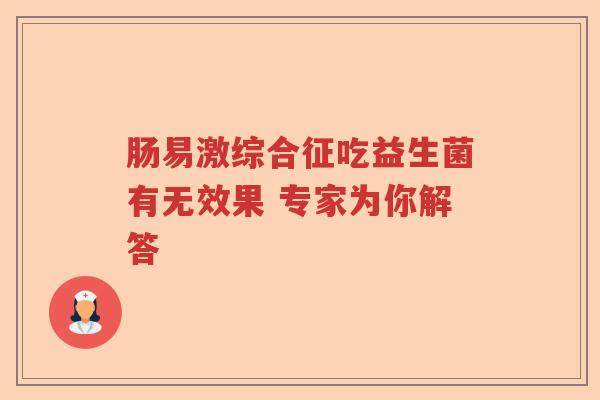 肠易激综合征吃益生菌有无效果 专家为你解答