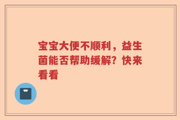 宝宝大便不顺利，益生菌能否帮助缓解？快来看看