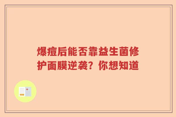 爆痘后能否靠益生菌修护面膜逆袭？你想知道