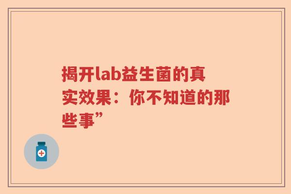 揭开lab益生菌的真实效果：你不知道的那些事”