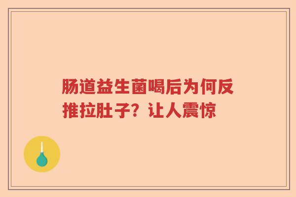 肠道益生菌喝后为何反推拉肚子？让人震惊