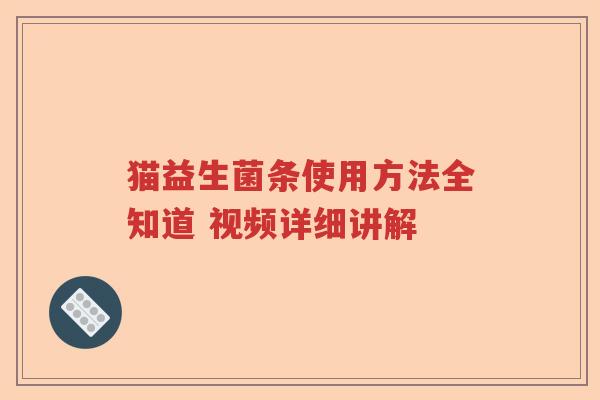 猫益生菌条使用方法全知道 视频详细讲解