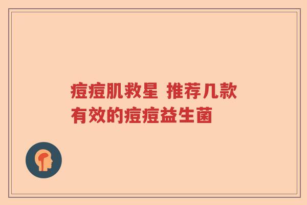 痘痘肌救星 推荐几款有效的痘痘益生菌