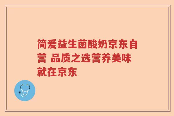 简爱益生菌酸奶京东自营 品质之选营养美味就在京东