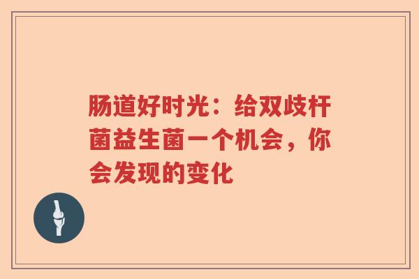 肠道好时光：给双歧杆菌益生菌一个机会，你会发现的变化