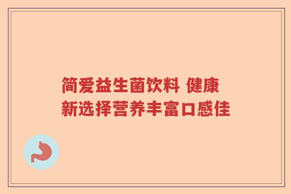 简爱益生菌饮料 健康新选择营养丰富口感佳