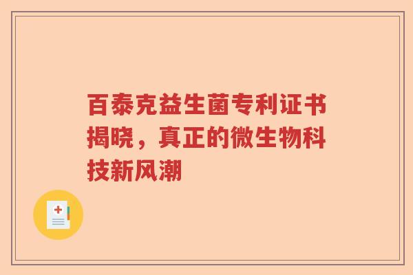 百泰克益生菌专利证书揭晓，真正的微生物科技新风潮