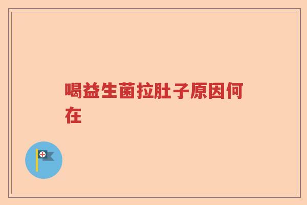 喝益生菌拉肚子原因何在