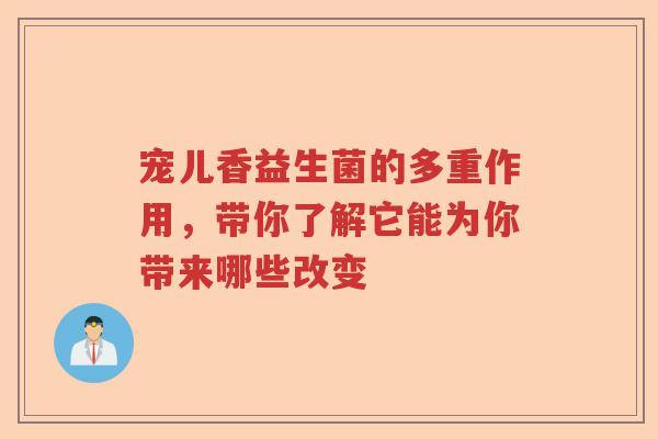 宠儿香益生菌的多重作用，带你了解它能为你带来哪些改变