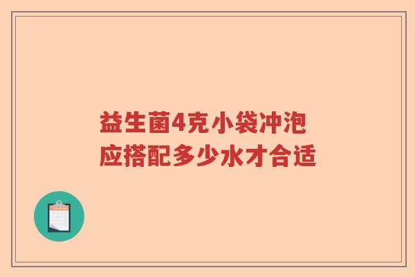 益生菌4克小袋冲泡 应搭配多少水才合适