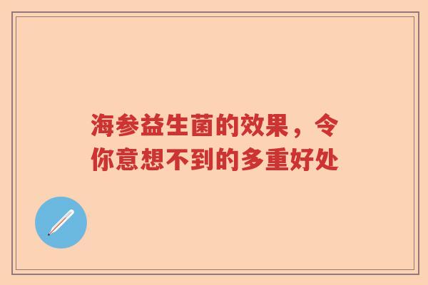 海参益生菌的效果，令你意想不到的多重好处