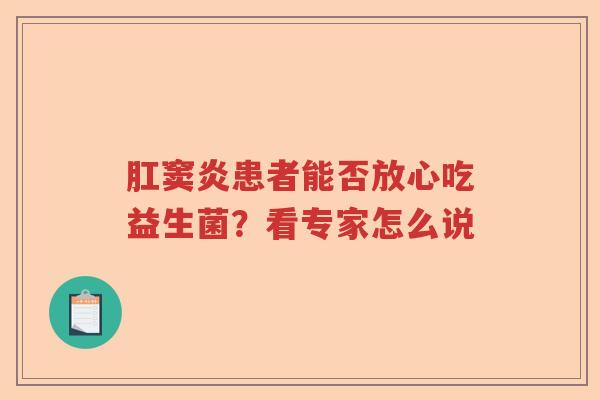肛窦炎患者能否放心吃益生菌？看专家怎么说