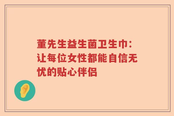 董先生益生菌卫生巾：让每位女性都能自信无忧的贴心伴侣