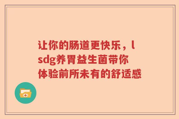 让你的肠道更快乐，lsdg养胃益生菌带你体验前所未有的舒适感