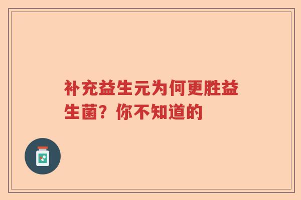 补充益生元为何更胜益生菌？你不知道的