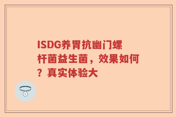 ISDG养胃抗幽门螺杆菌益生菌，效果如何？真实体验大