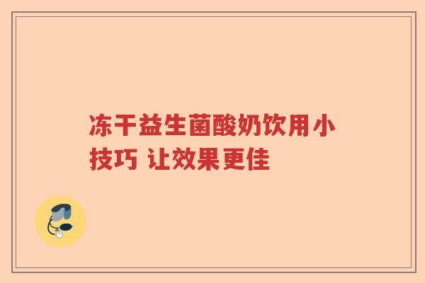 冻干益生菌酸奶饮用小技巧 让效果更佳