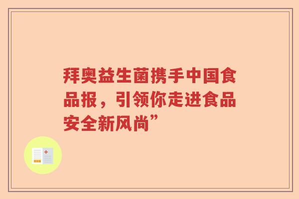 拜奥益生菌携手中国食品报，引领你走进食品安全新风尚”