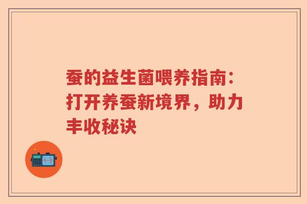 蚕的益生菌喂养指南：打开养蚕新境界，助力丰收秘诀