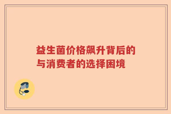益生菌价格飙升背后的与消费者的选择困境
