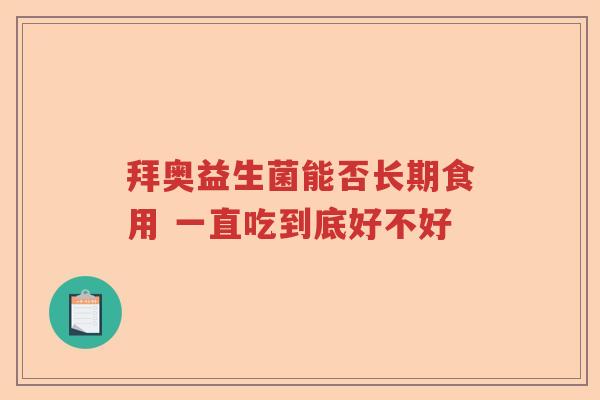 拜奥益生菌能否长期食用 一直吃到底好不好