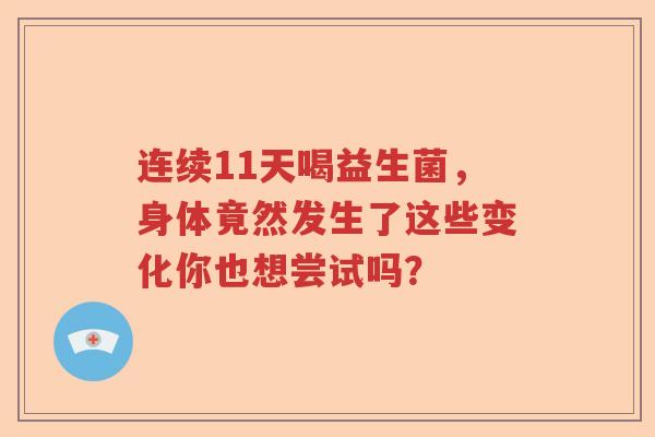 连续11天喝益生菌，身体竟然发生了这些变化你也想尝试吗？