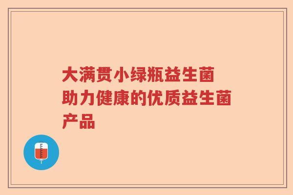 大满贯小绿瓶益生菌 助力健康的优质益生菌产品