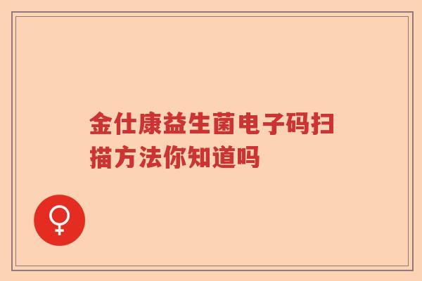 金仕康益生菌电子码扫描方法你知道吗