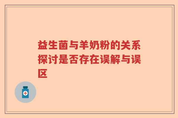 益生菌与羊奶粉的关系探讨是否存在误解与误区