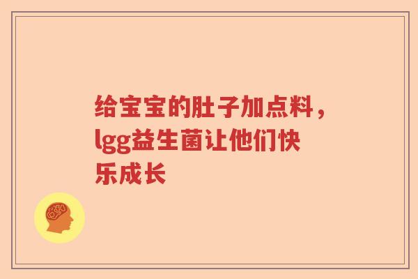 给宝宝的肚子加点料，lgg益生菌让他们快乐成长