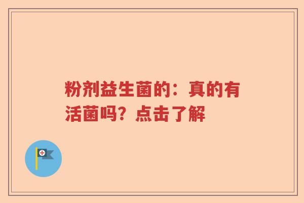 粉剂益生菌的：真的有活菌吗？点击了解