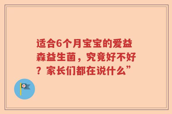 适合6个月宝宝的爱益森益生菌，究竟好不好？家长们都在说什么”