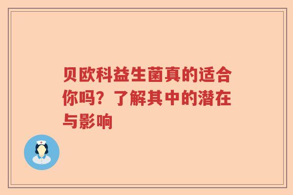 贝欧科益生菌真的适合你吗？了解其中的潜在与影响