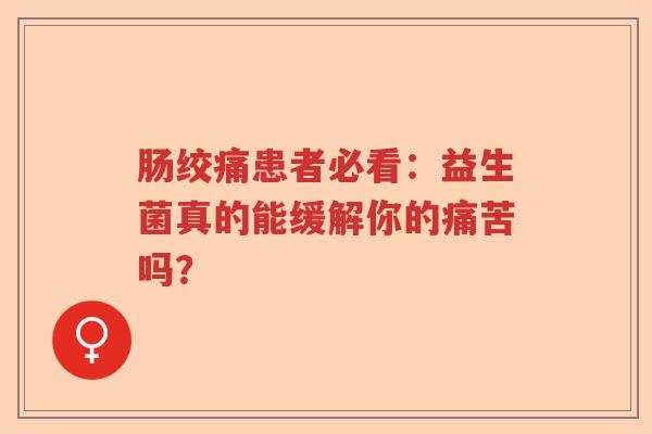 肠绞痛患者必看：益生菌真的能缓解你的痛苦吗？