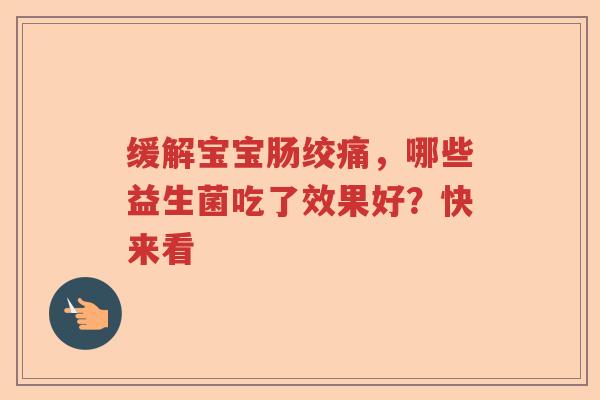 缓解宝宝肠绞痛，哪些益生菌吃了效果好？快来看