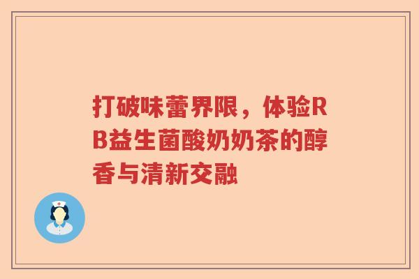 打破味蕾界限，体验RB益生菌酸奶奶茶的醇香与清新交融