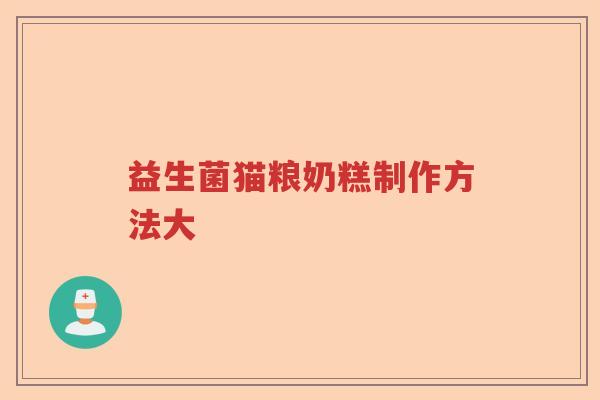 益生菌猫粮奶糕制作方法大