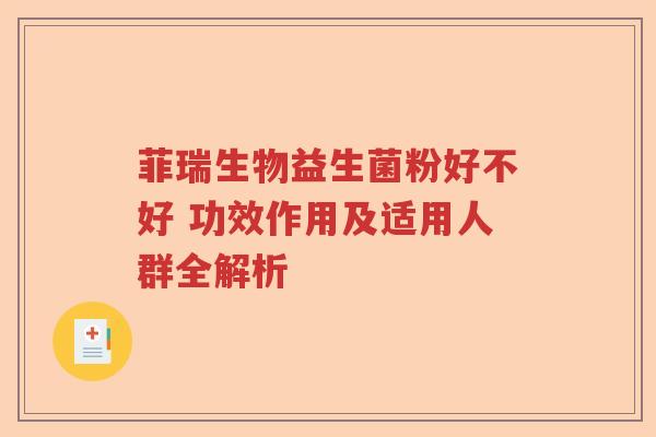 菲瑞生物益生菌粉好不好 功效作用及适用人群全解析