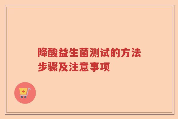 降酸益生菌测试的方法步骤及注意事项