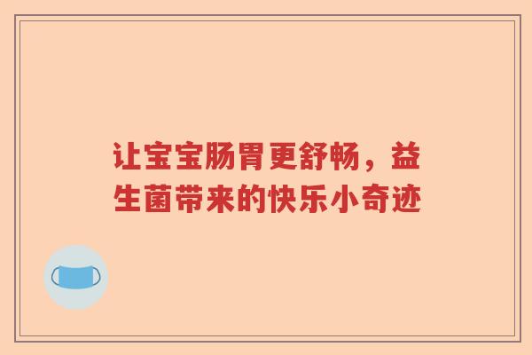 让宝宝肠胃更舒畅，益生菌带来的快乐小奇迹