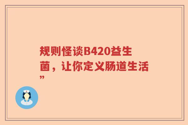 规则怪谈B420益生菌，让你定义肠道生活”