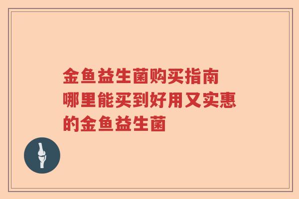 金鱼益生菌购买指南 哪里能买到好用又实惠的金鱼益生菌